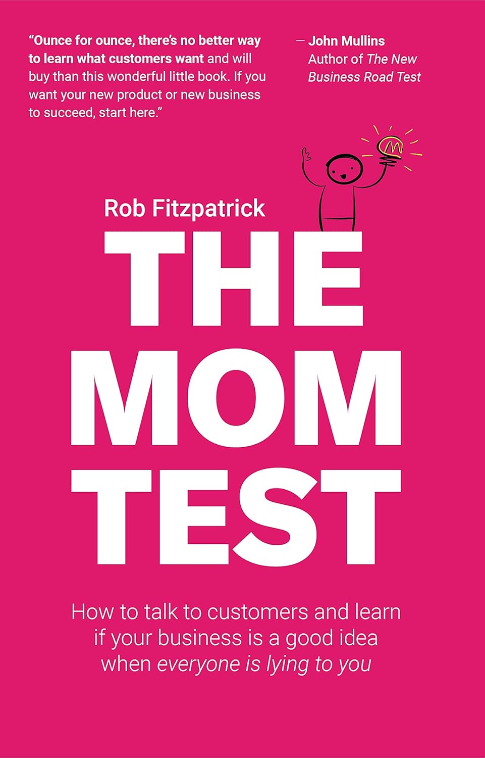 The Mom Test: how to talk to customers and learn if your business is a good idea when everybody is lying to you